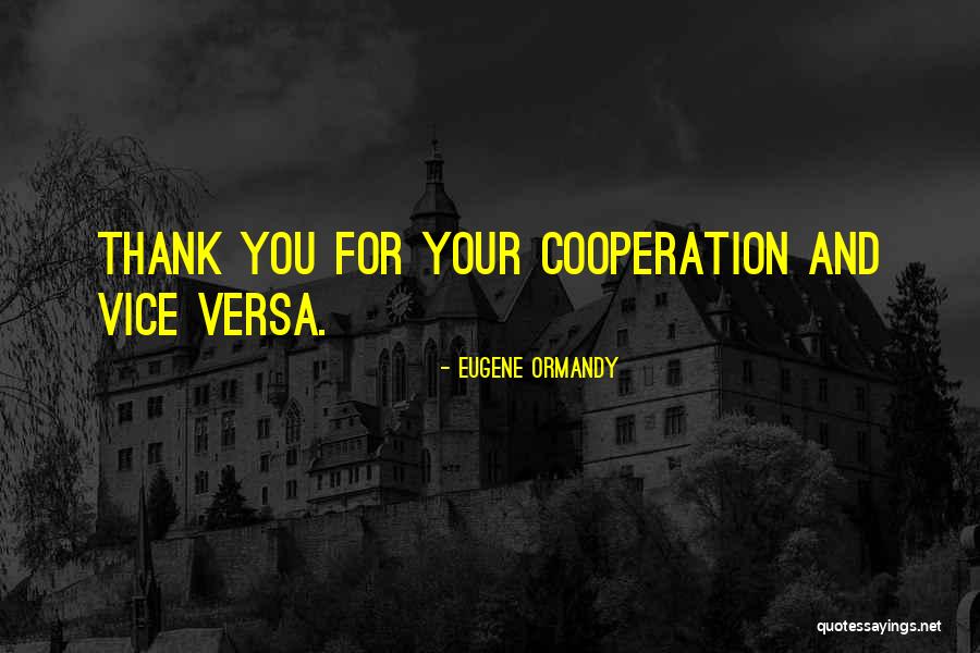 Thank You For Your Cooperation Quotes By Eugene Ormandy Thank You For Your Cooperation Quotes By Eugene Ormandy