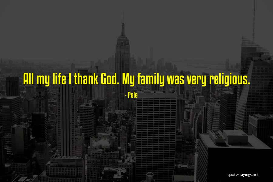 Thank You God For Family Quotes By Pele Thank You God For Family Quotes By Pele