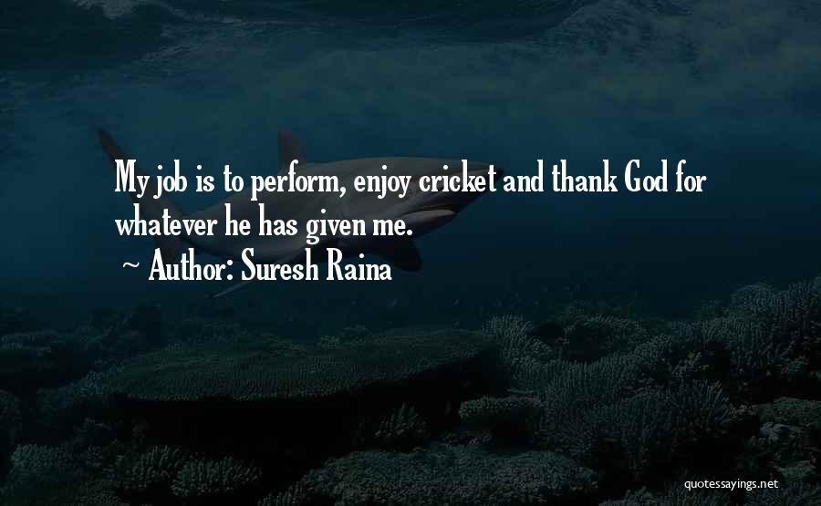 Thank You God For My Job Quotes By Suresh Raina