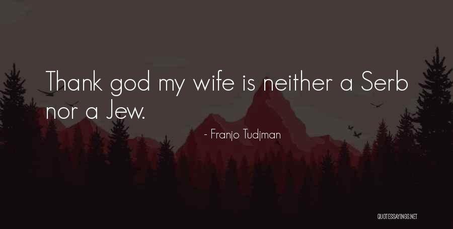 Thank You God For My Wife Quotes By Franjo Tudjman Thank You God For My Wife Quotes By Franjo Tudjman