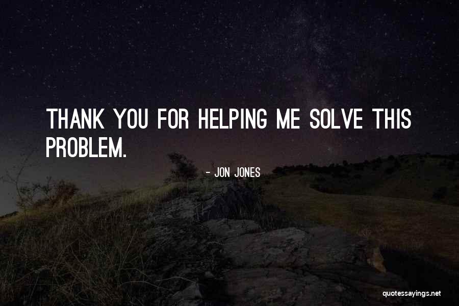 Thank You Helping Me Quotes By Jon Jones Thank You Helping Me Quotes By Jon Jones