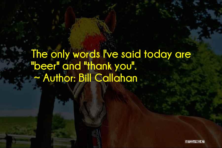 Thank You Today Quotes By Bill Callahan