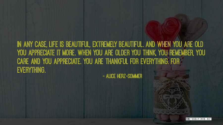 Thankful For Everything In My Life Quotes By Alice Herz-Sommer Thankful For Everything In My Life Quotes By Alice Herz-Sommer