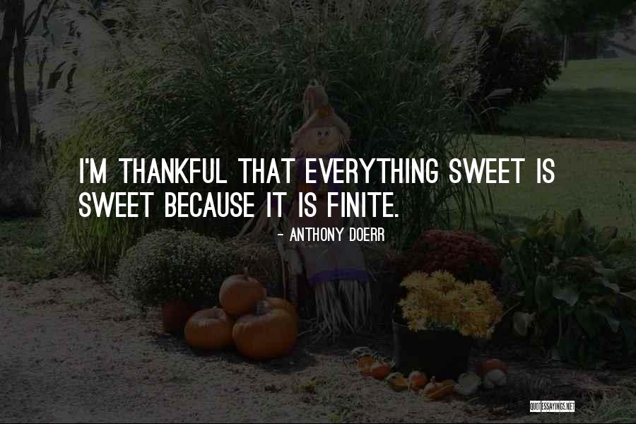 Thankful For Everything In My Life Quotes By Anthony Doerr Thankful For Everything In My Life Quotes By Anthony Doerr