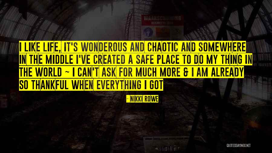 Thankful For Everything In My Life Quotes By Nikki Rowe Thankful For Everything In My Life Quotes By Nikki Rowe
