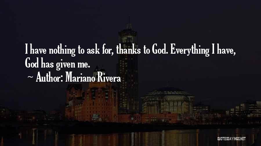 Thankful For What God Has Given Me Quotes By Mariano Rivera