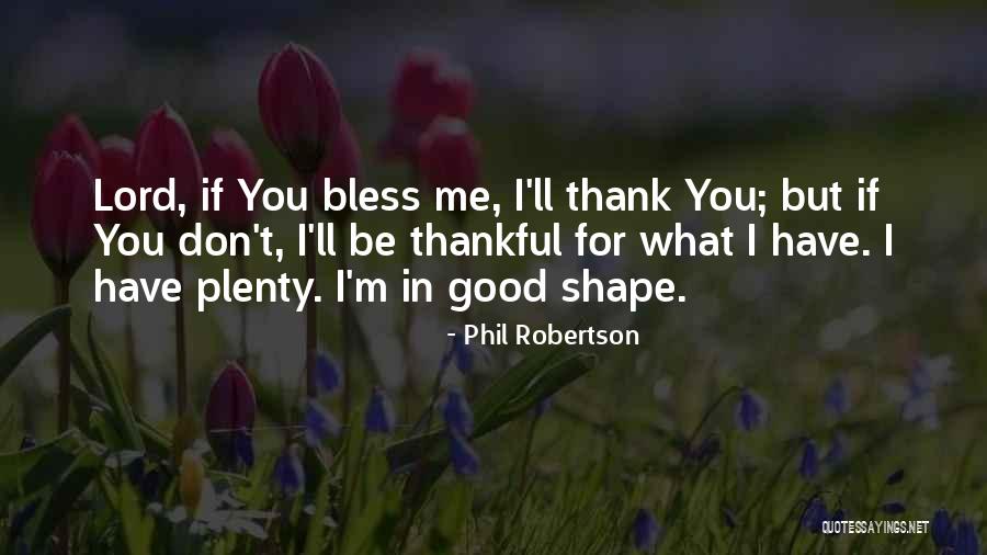 Thankful For What You Have Quotes By Phil Robertson Thankful For What You Have Quotes By Phil Robertson
