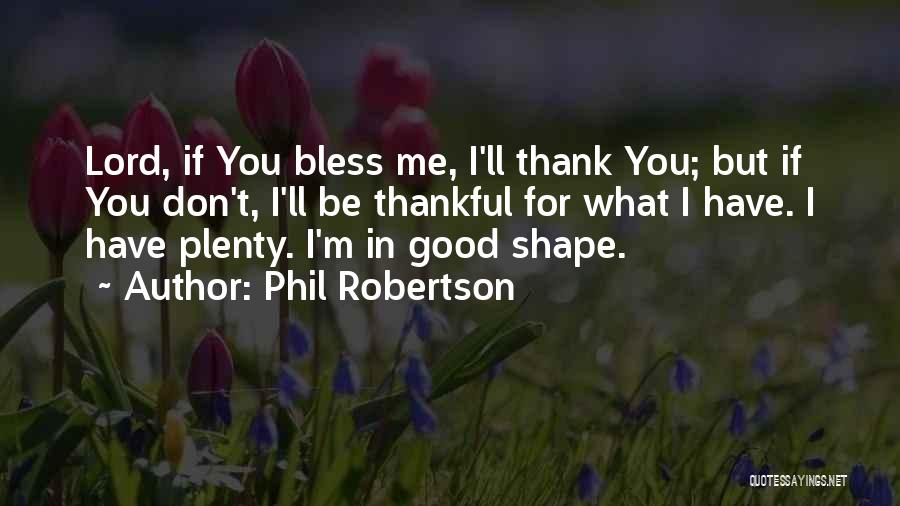 Thankful I Have You Quotes By Phil Robertson