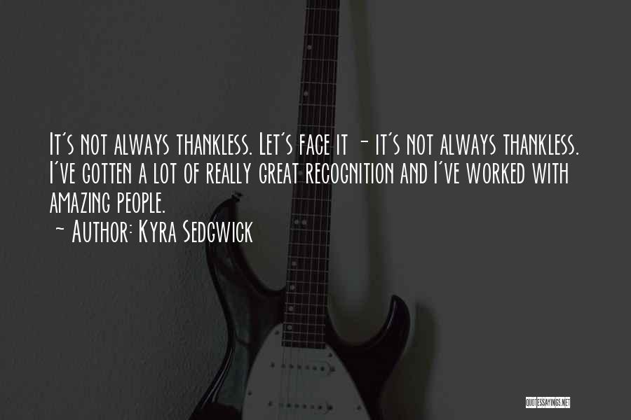 Thankless Quotes By Kyra Sedgwick