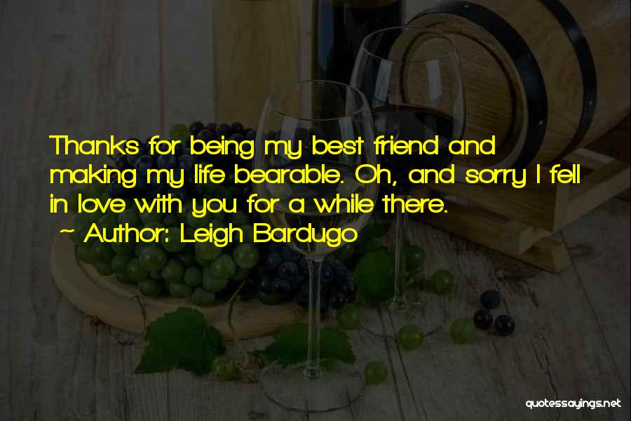 Thanks For Being There Best Friend Quotes By Leigh Bardugo