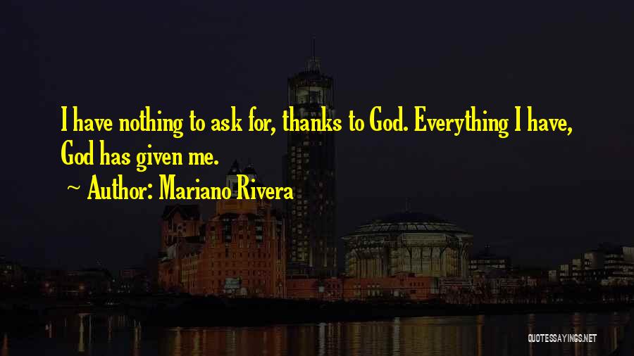 Thanks God For Everything Quotes By Mariano Rivera