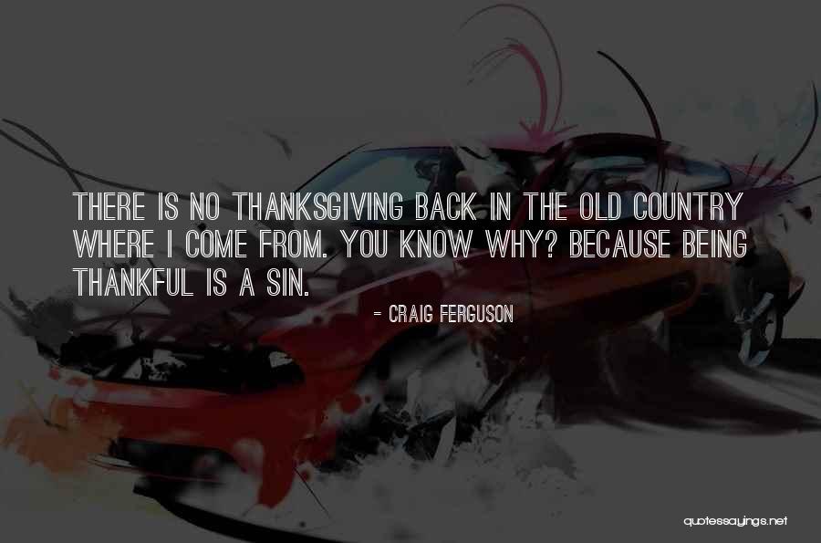Thanksgiving Being Thankful Quotes By Craig Ferguson Thanksgiving Being Thankful Quotes By Craig Ferguson