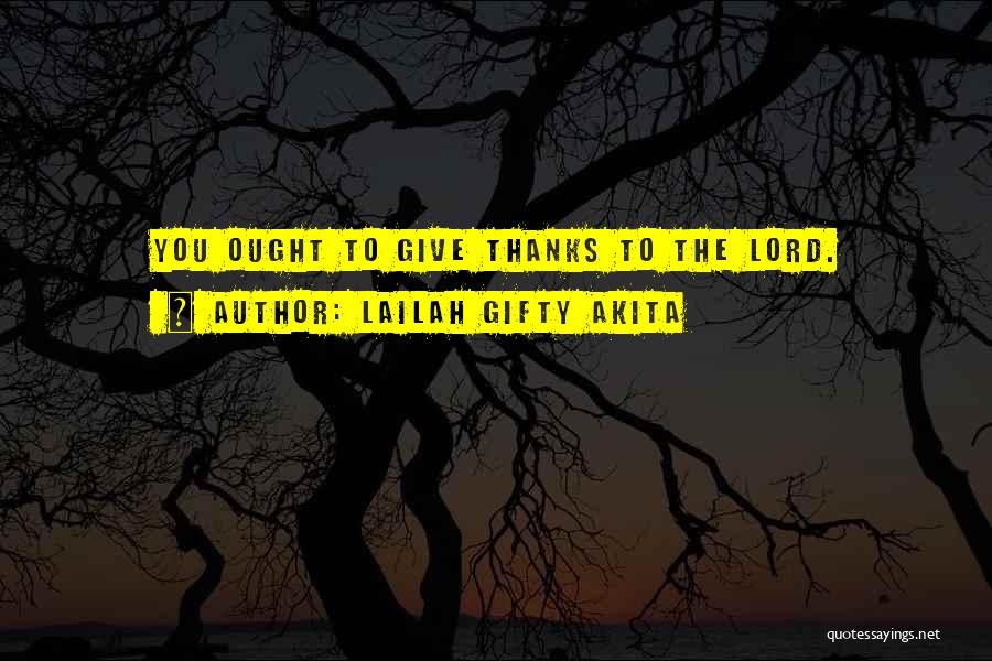 Thanksgiving Give Thanks Quotes By Lailah Gifty Akita