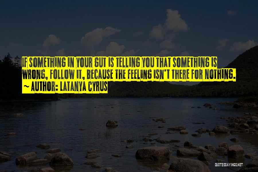 That Gut Feeling Quotes By Latanya Cyrus