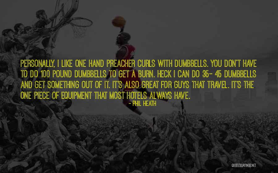 That One Guy You Like Quotes By Phil Heath That One Guy You Like Quotes By Phil Heath
