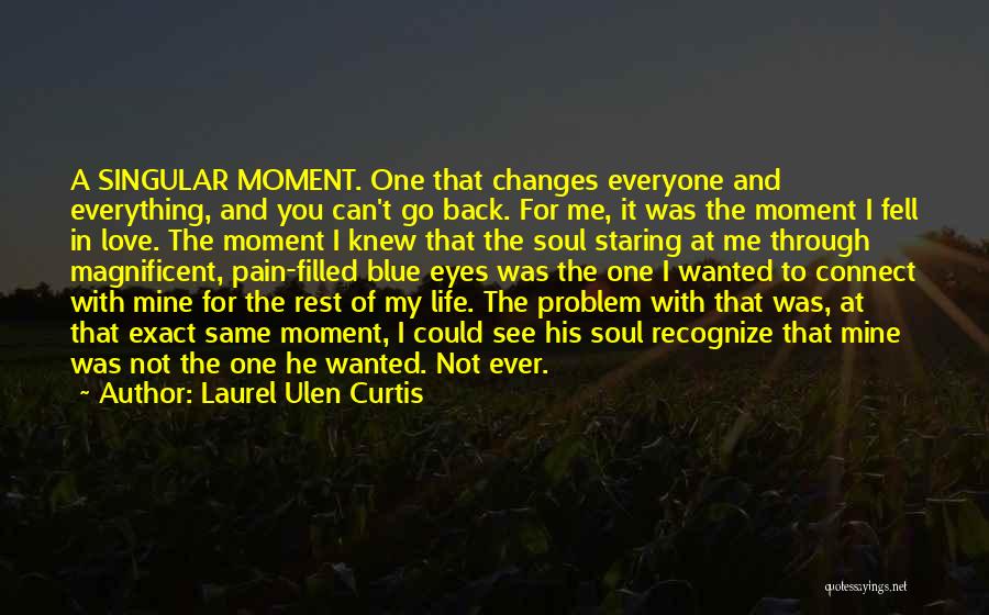 That One Moment That Changes Everything Quotes By Laurel Ulen Curtis