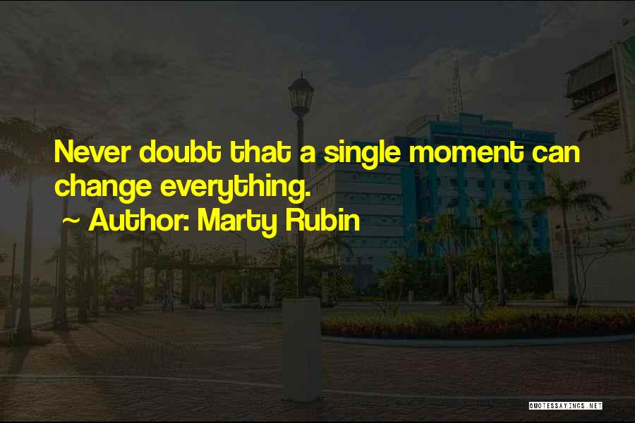 That One Moment That Changes Everything Quotes By Marty Rubin
