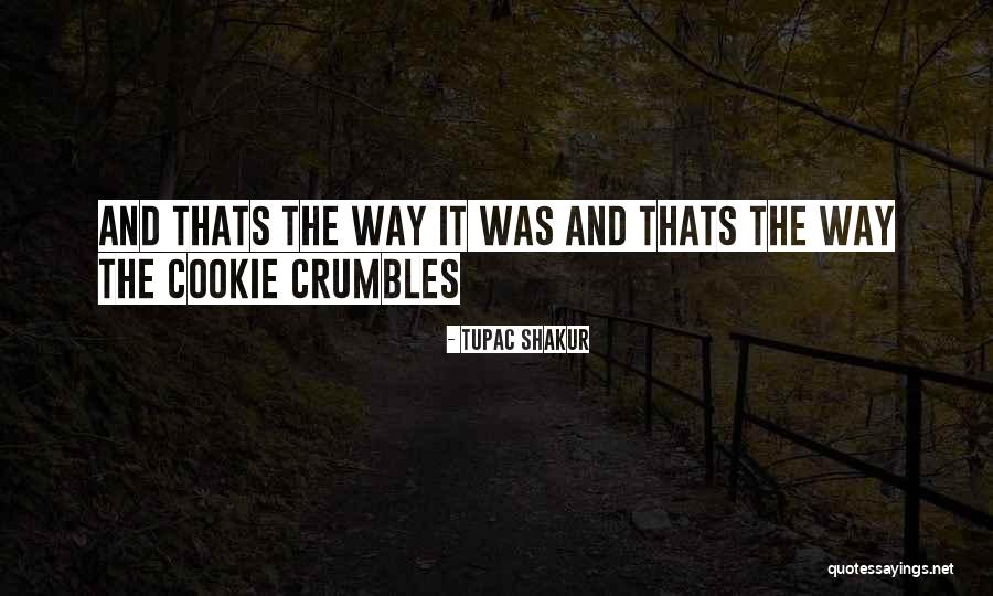 That's The Way The Cookie Crumbles Quotes By Tupac Shakur