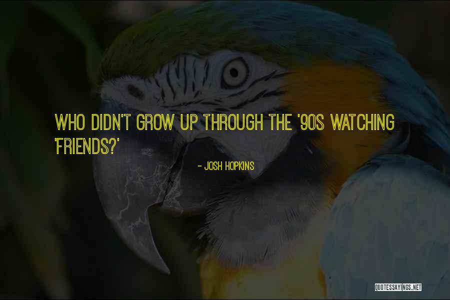 The 90s Quotes By Josh Hopkins