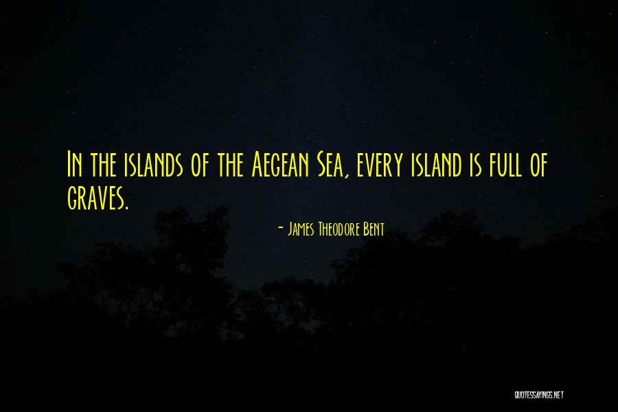 The Aegean Sea Quotes By James Theodore Bent The Aegean Sea Quotes By James Theodore Bent