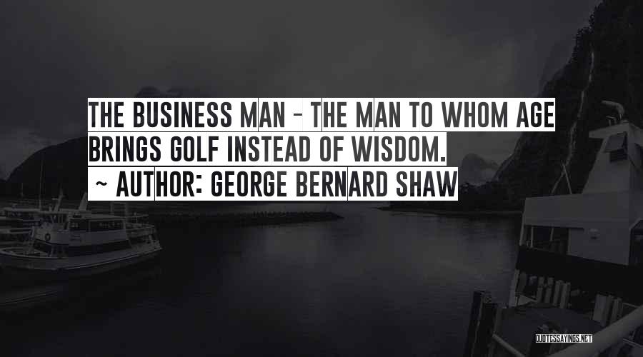 The Age Business Quotes By George Bernard Shaw