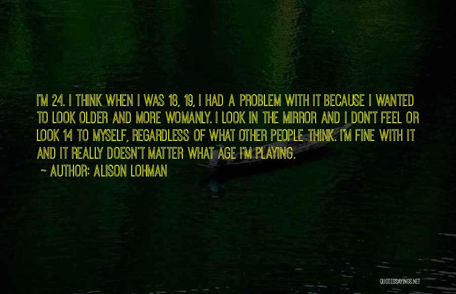 The Age Of 18 Quotes By Alison Lohman