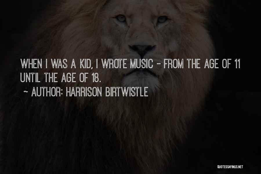 The Age Of 18 Quotes By Harrison Birtwistle