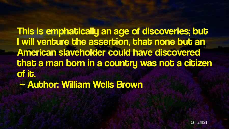 The Age Of Discovery Quotes By William Wells Brown