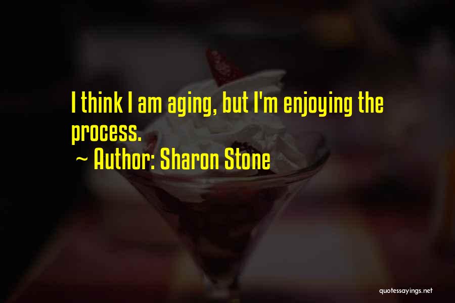 The Aging Process Quotes By Sharon Stone