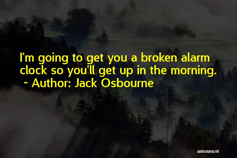 The Alarm Clock Quotes By Jack Osbourne