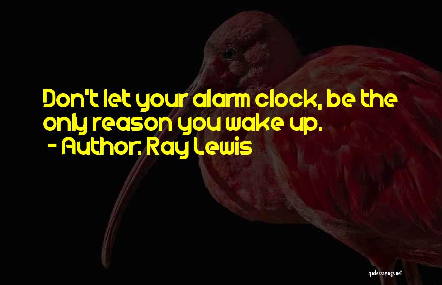 The Alarm Clock Quotes By Ray Lewis