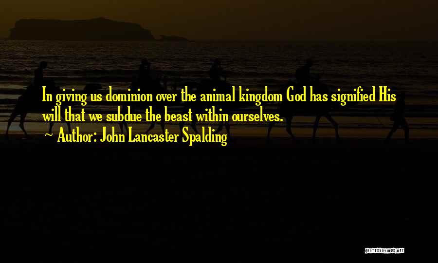 The Animal Kingdom Quotes By John Lancaster Spalding