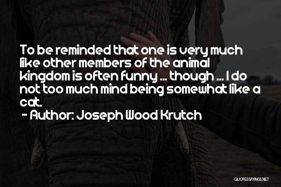 The Animal Kingdom Quotes By Joseph Wood Krutch