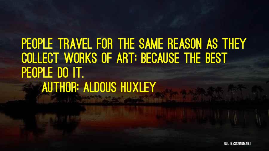 The Art Of Travel Quotes By Aldous Huxley