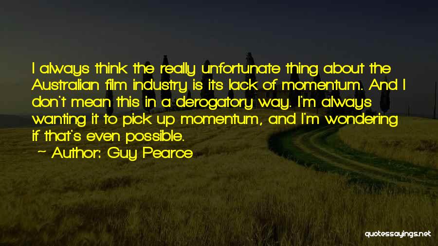 The Australian Film Industry Quotes By Guy Pearce