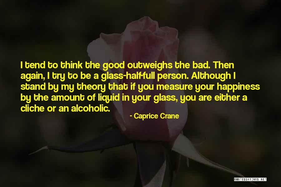 The Bad Outweighs The Good Quotes By Caprice Crane The Bad Outweighs The Good Quotes By Caprice Crane