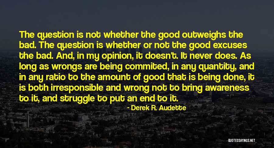 The Bad Outweighs The Good Quotes By Derek R. Audette The Bad Outweighs The Good Quotes By Derek R. Audette