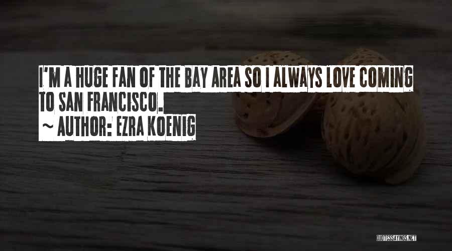 The Bay Area Quotes By Ezra Koenig