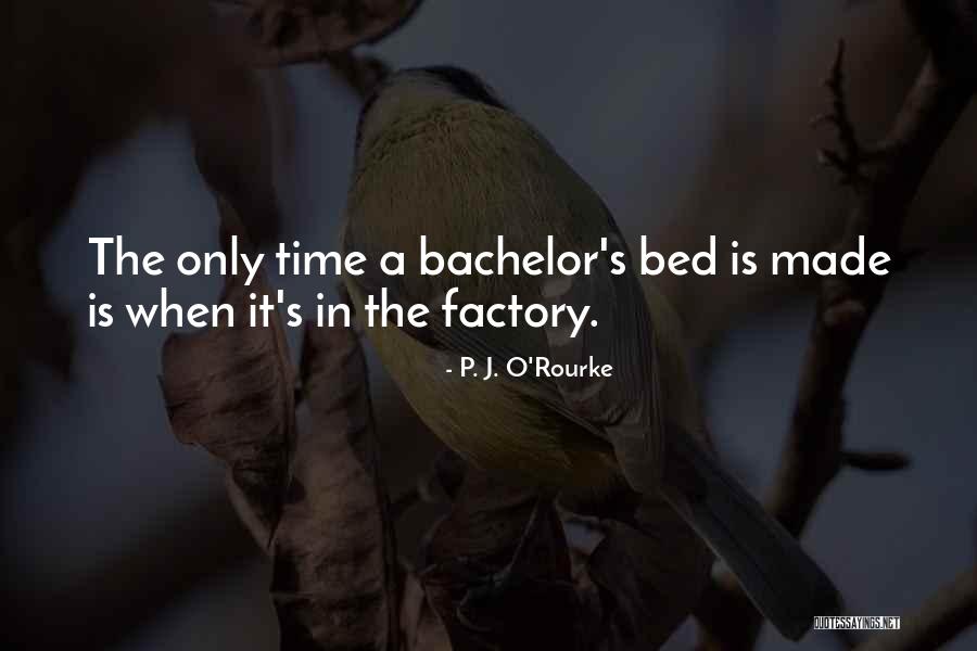The Bed And The Bachelor Quotes By P. J. O'Rourke The Bed And The Bachelor Quotes By P. J. O'Rourke