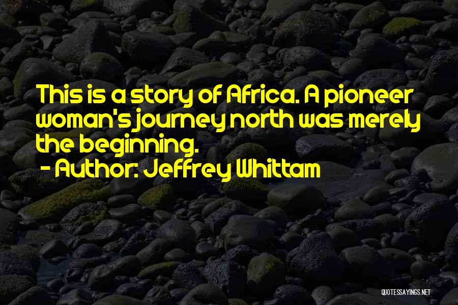 The Beginning Of A Journey Quotes By Jeffrey Whittam
