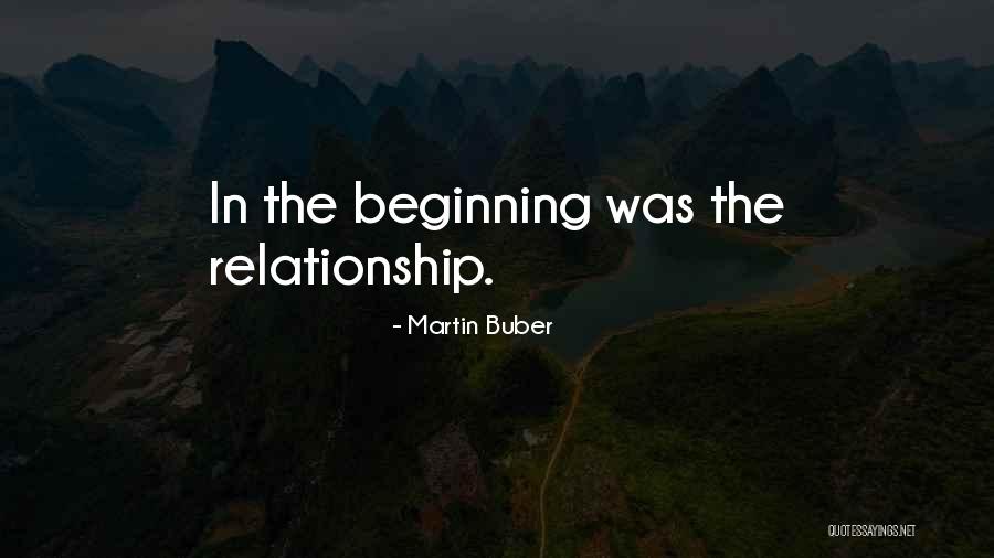 The Beginning Of Our Relationship Quotes By Martin Buber The Beginning Of Our Relationship Quotes By Martin Buber
