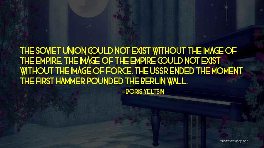The Berlin Wall Quotes By Boris Yeltsin The Berlin Wall Quotes By Boris Yeltsin
