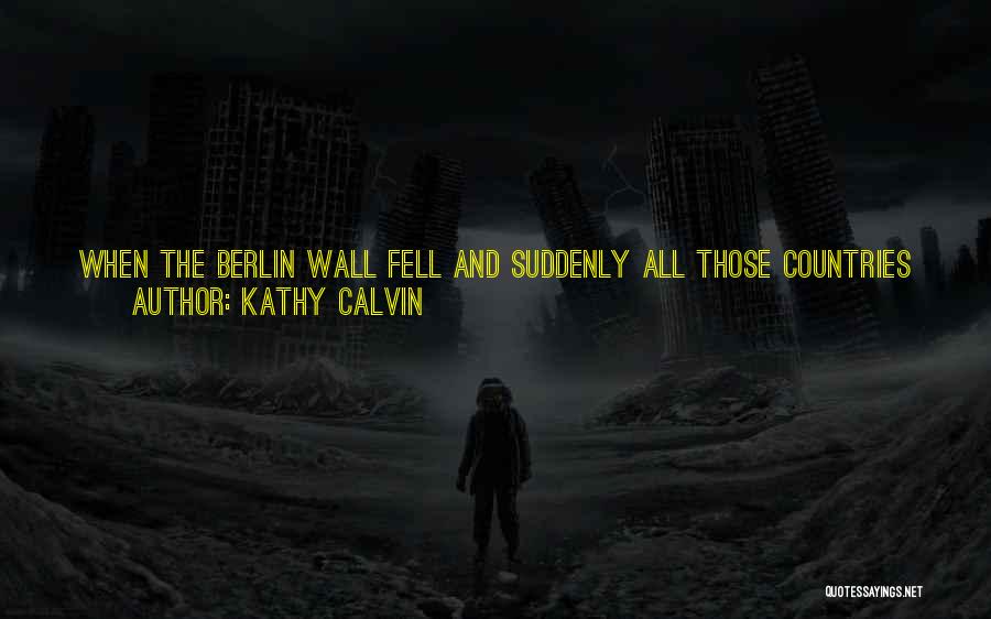 The Berlin Wall Quotes By Kathy Calvin