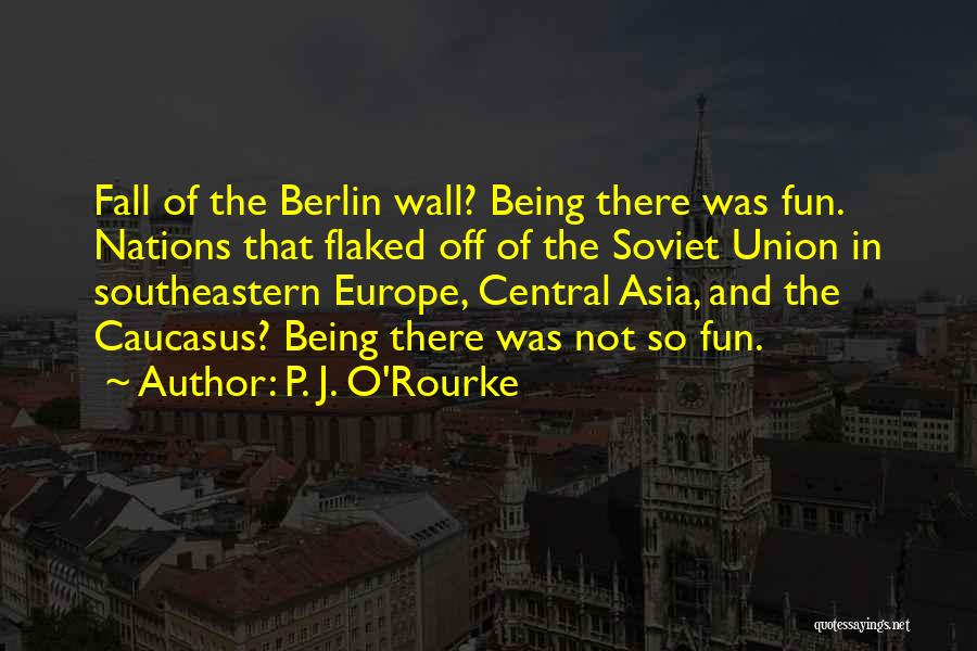 The Berlin Wall Quotes By P. J. O'Rourke