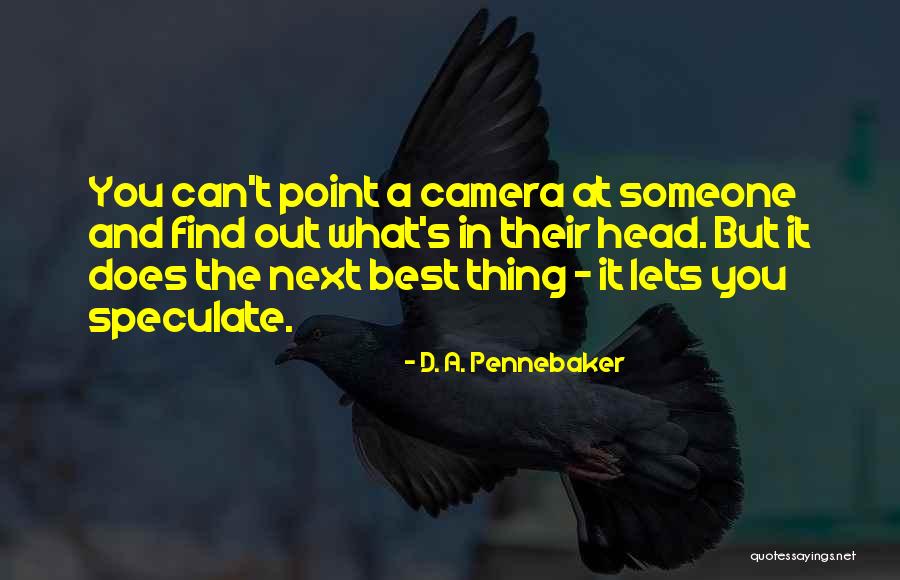 The Best Camera Quotes By D. A. Pennebaker The Best Camera Quotes By D. A. Pennebaker