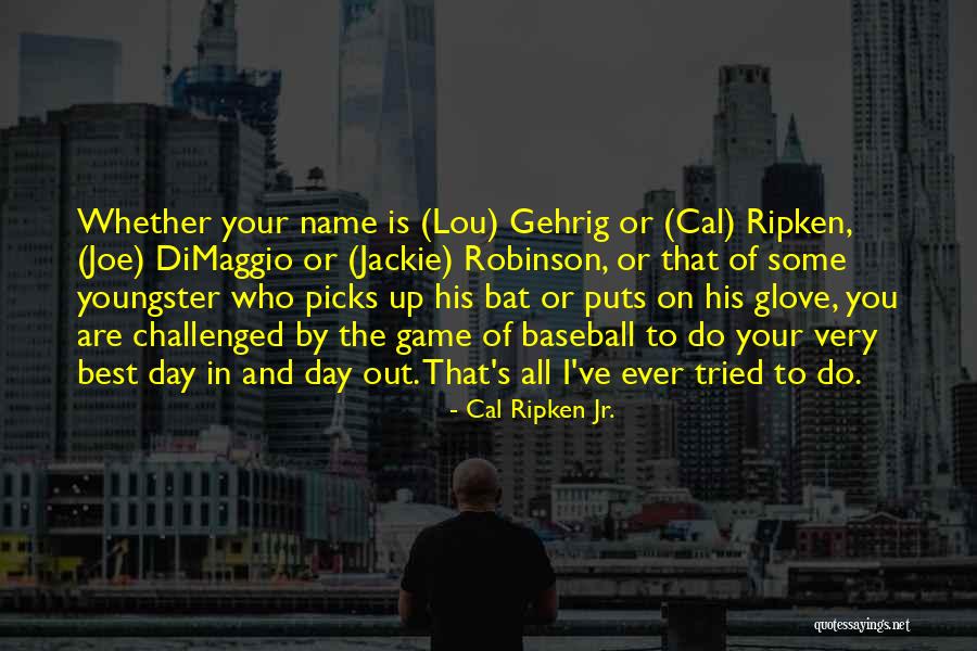 The Best Day Ever Quotes By Cal Ripken Jr. The Best Day Ever Quotes By Cal Ripken Jr.