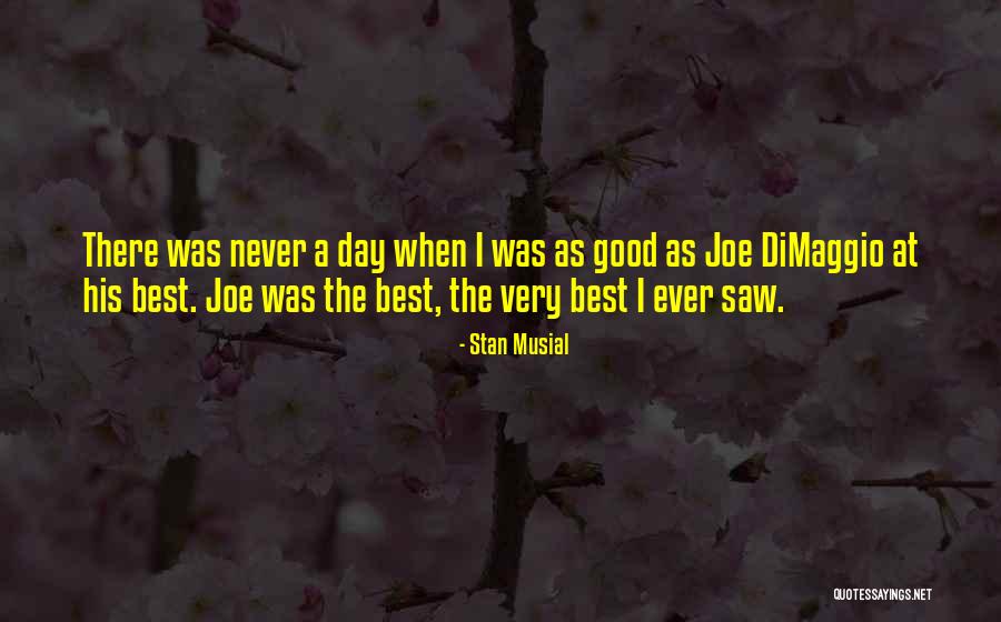 The Best Day Ever Quotes By Stan Musial The Best Day Ever Quotes By Stan Musial