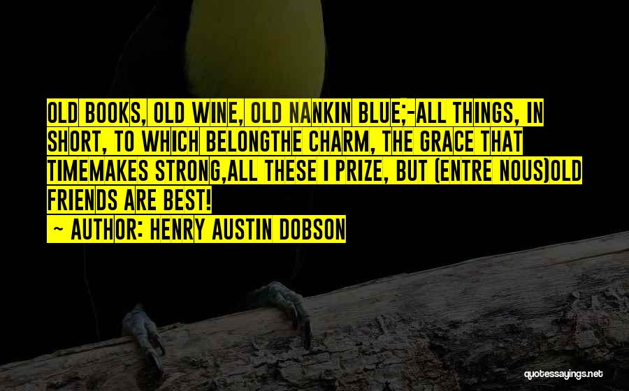 The Best Friends Book Quotes By Henry Austin Dobson