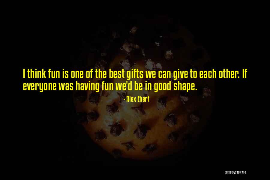 The Best Gifts Quotes By Alex Ebert The Best Gifts Quotes By Alex Ebert