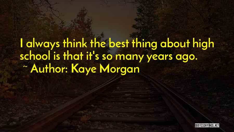 The Best High School Quotes By Kaye Morgan